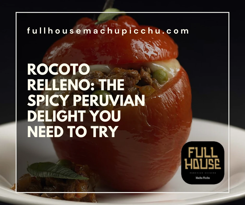 Rocoto Relleno: The Spicy Peruvian Delight You Need to Try