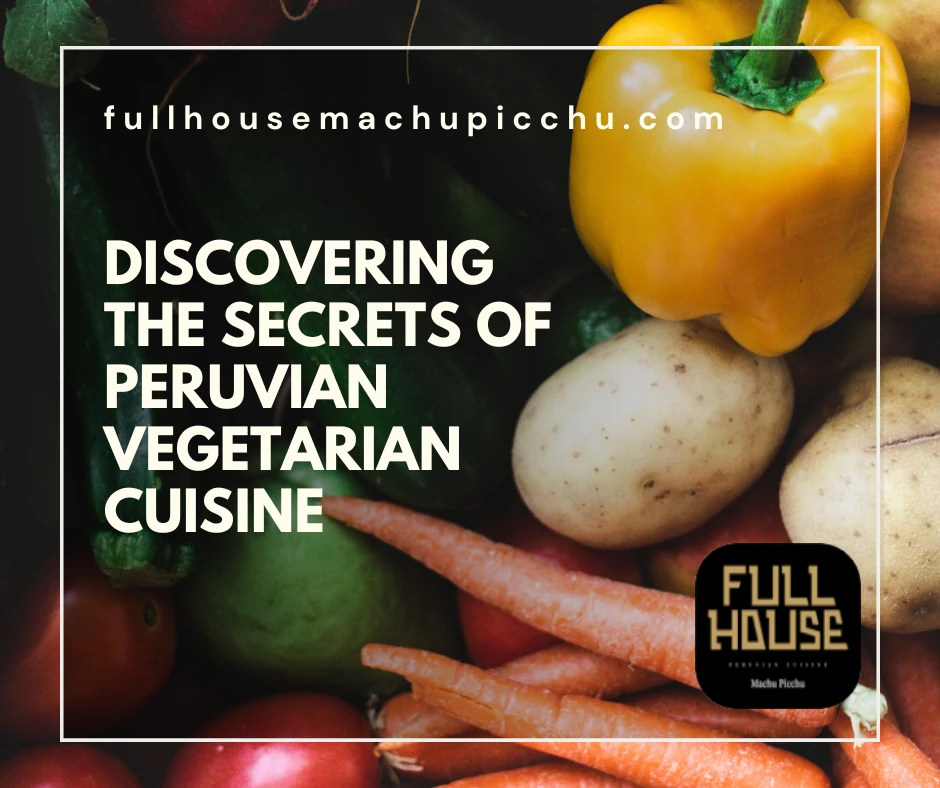 Discovering the Secrets of Peruvian Vegetarian Cuisine