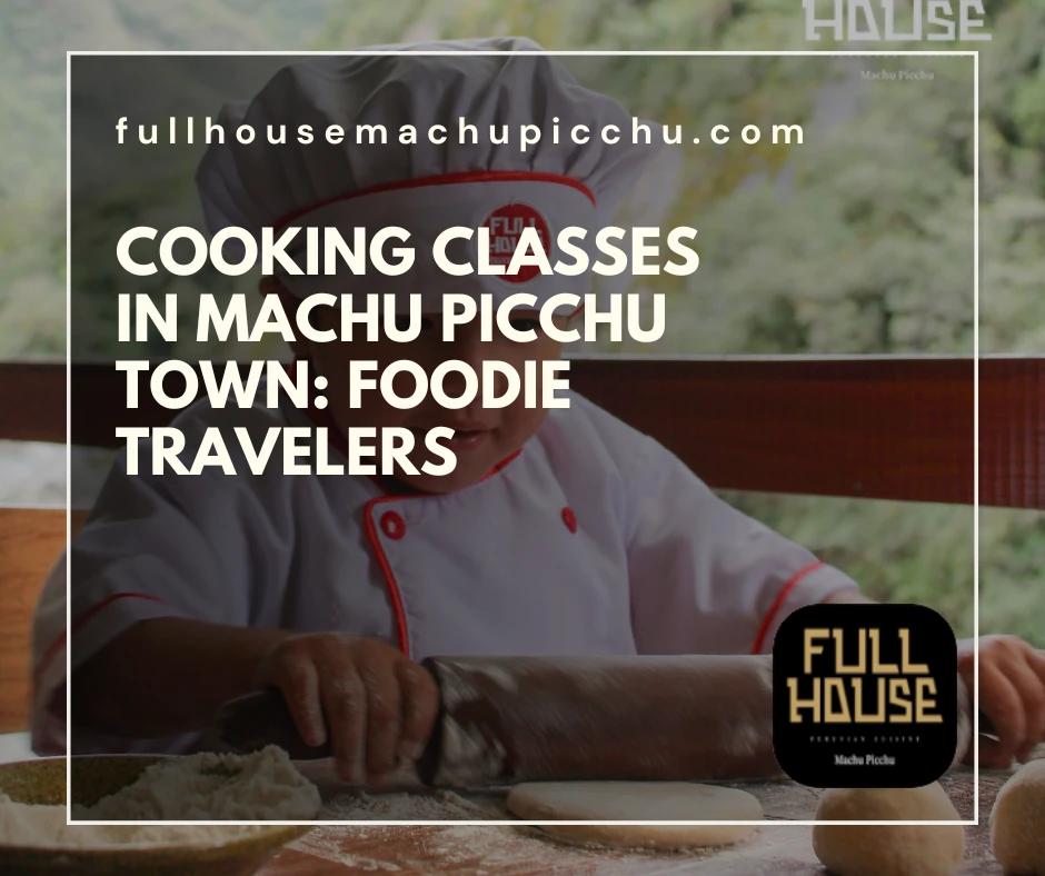Cooking Classes in Machu Picchu Town: Foodie Travelers