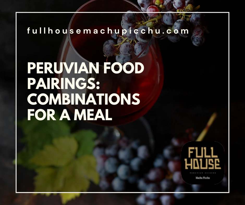 Peruvian Food Pairings: Combinations for a Meal