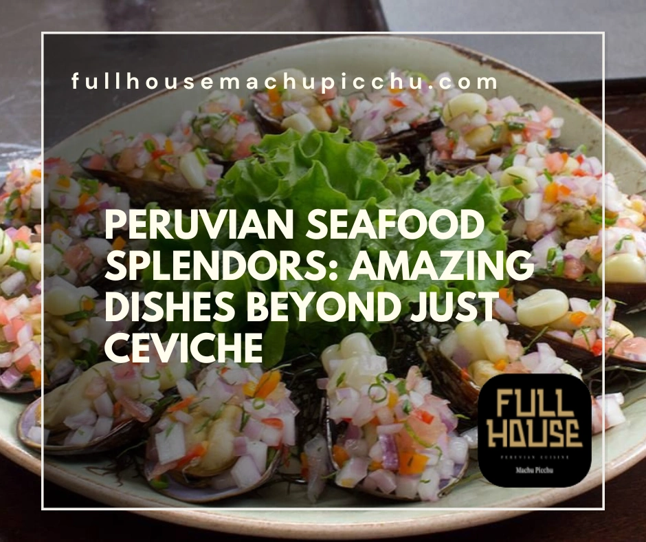 Peruvian Seafood Splendors: Amazing Dishes Beyond Just Ceviche