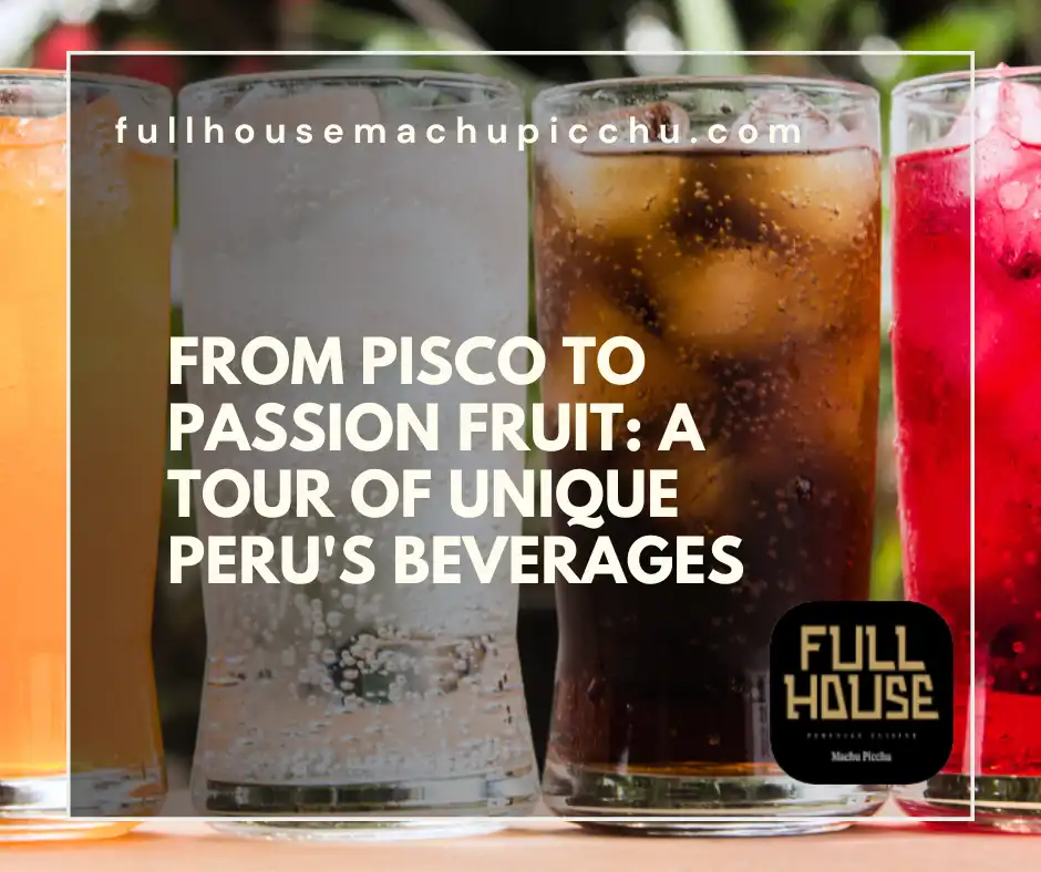 From Pisco to Passion Fruit: A Tour of Unique Peru’s Beverages