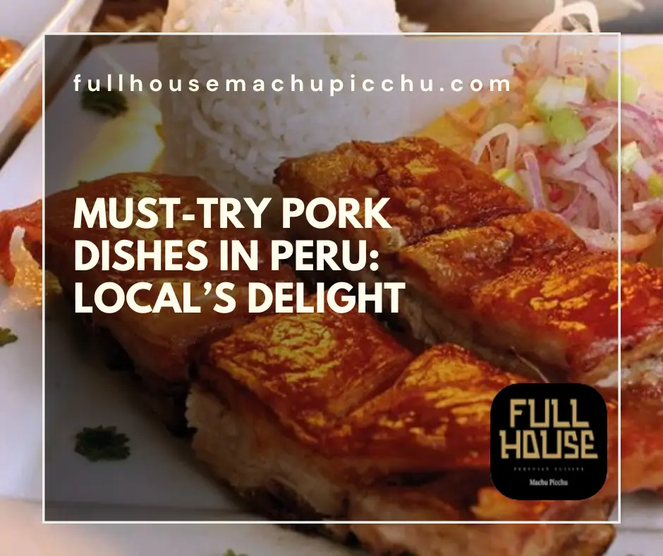 Must-Try Pork Dishes in Peru: Local’s Delight