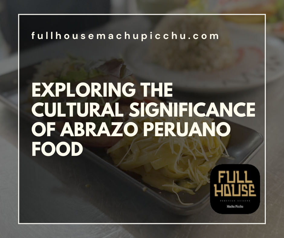 Exploring the Cultural Significance of Abrazo Peruano Food